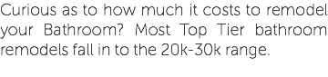 Curious as to how much it costs to remodel your Bathroom? Most Top Tier bathroom remodels fall in to the 20k-30k range. 